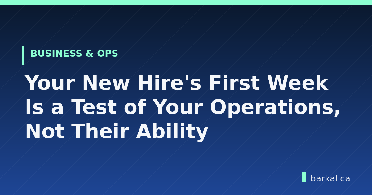 Your New Hire's First Week Is a Test of Your Operations, Not Their Ability